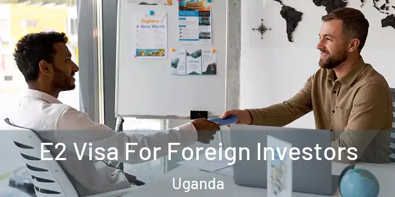  E2 Visa For Foreign Investors Uganda