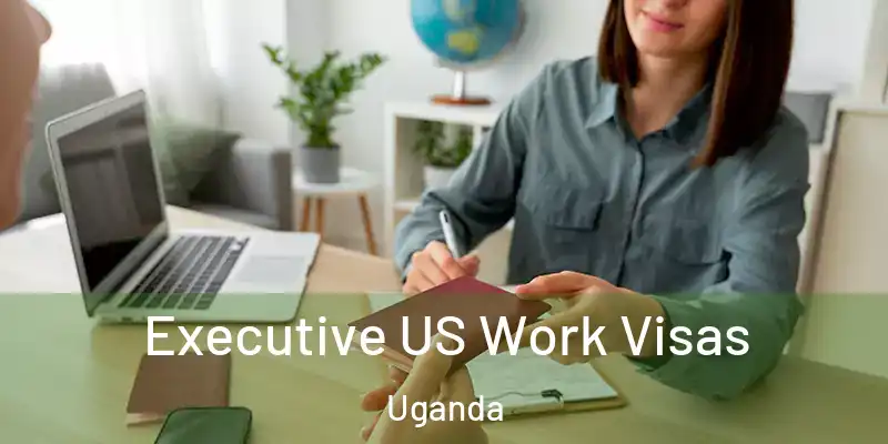  Executive US Work Visas Uganda