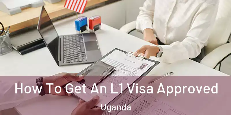 How To Get An L1 Visa Approved Uganda