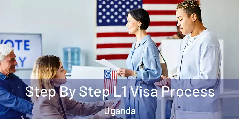 Step By Step L1 Visa Process Uganda