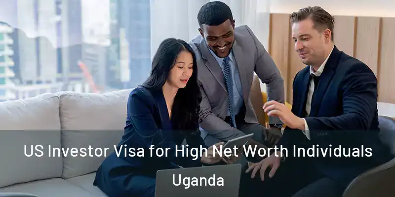  US Investor Visa for High Net Worth Individuals Uganda