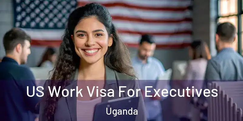  US Work Visa For Executives Uganda