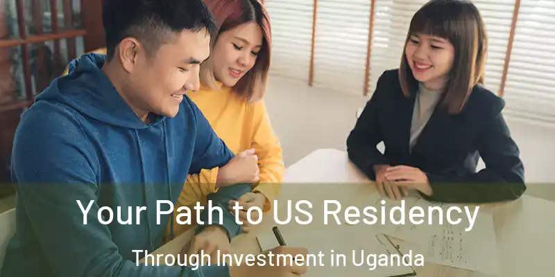  Your Path to US Residency Through Investment in Uganda